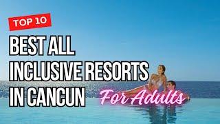 TOP 10 Best All Inclusive Resorts in Cancun for Adults