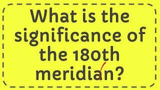 What is the significance of the 180th meridian?