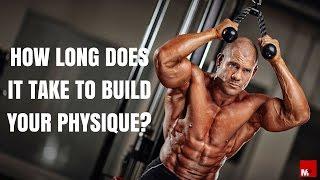 How long does it take to build your physique?