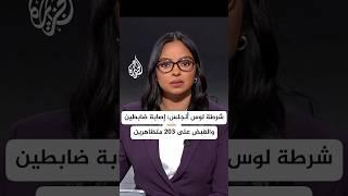 شرطة لوس أنجلس: إصابة ضابطين والقبض على 203 متظاهرين رفضوا قرار منع الاحتجاج