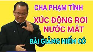 BÀI GIẢNG XÚC ĐỘNG RƠI NƯỚC MẮT NỔI TIẾNG Của CHA PHẠM TĨNH