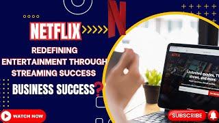 Netflix: Redefining Entertainment through Streaming Success