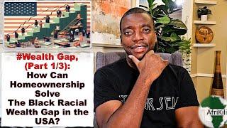 Wealth Gap (Part 1/3): How Can HOMEOWNERSHIP Help Close The Black Racial Wealth Gap? #GlobalPAC