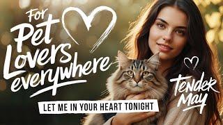 For Pet Lovers Everywhere. Let Me In Your Heart Tonight - Tender May (Music Videos).