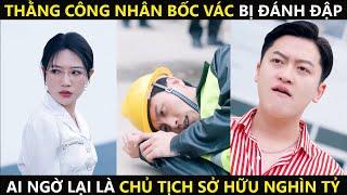 Thằng Công Nhân Lương Tháng 5 Triệu Bị Coi Thường Ai Ngờ Là Chủ Tịch Tập Đoàn 1000 Tỷ