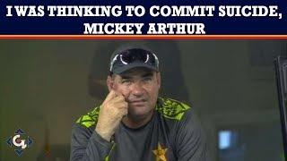 I was thinking to commit suicide, Mickey Arthur