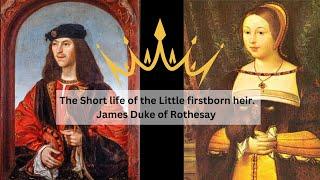 The Tragically Short Life of the little firstborn heir. James Duke of Rothesay