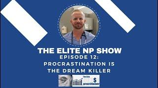 Elite NP Podcast #12: Procrastination is the Dream Killer