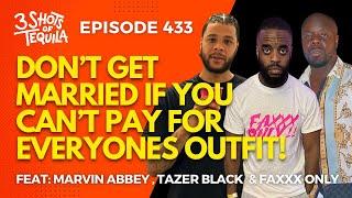 Don't Get Married If You Can't Pay For Everyones Outfit #3ShotsOfTequila Ep 433 Feat.Faxxx Only