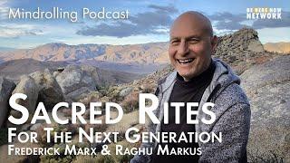 Sacred Rites for the Next Generation with Frederick Marx and Raghu Markus - Mindrolling Ep. 470