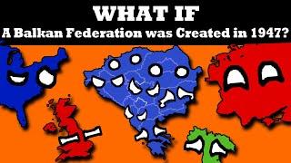 What if a Balkan Federation was created in 1947?