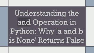 Understanding the and Operation in Python: Why 'a and b is None' Returns False