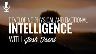 Episode 153: Developing Physical and Emotional Intelligence with Josh Trent