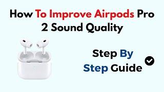 How To Improve Airpods Pro 2 Sound Quality