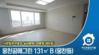 여수 웅천꿈에그린 131㎡ B타입 실내촬영, 입주자점검 다녀왔습니다.