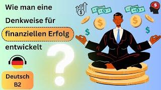 Wie man eine Denkweise für finanziellen Erfolg entwickelt (Deutsch lernen, Deutsch B2, German B2)