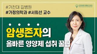 암생존자의 올바른 영양제 섭취 꿀팁 | 가천대 길병원 서희선 교수