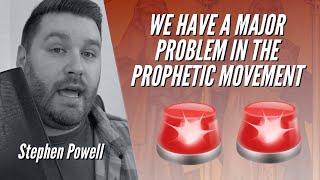 WE HAVE A MAJOR PROBLEM IN THE PROPHETIC MOVEMENT | Stephen Powell