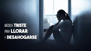 Musica Triste para Llorar, Recordar y Desahogarse | Música SAD Llorar de Tristeza por Amor