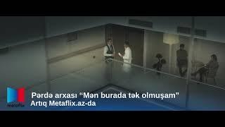 Pərdə Arxası " Mən burada tək olmuşam" yalnız Metaflix.az-da