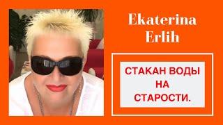 СТАКАН ВОДЫ НА СТАРОСТИ. Екатерина Эрлих