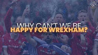 Why Can’t We Be Happy for Wrexham?