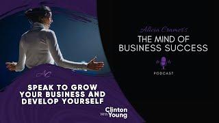 Speak to Grow Your Business and Develop Yourself with Clinton Young | The Mind of Business Success