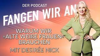 Desirée Nick: Schluss mit Ageism! Warum wir »alte weiße Frauen « brauchen | Folge 55 |Fangen wir an!