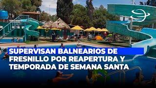 Supervisan balnearios de Fresnillo por reapertura y temporada de Semana Santa