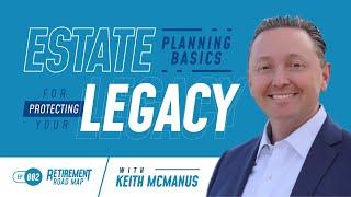 Estate Planning Basics for Protecting Your Legacy with Keith McManus