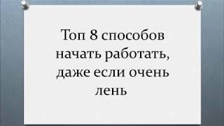 ТОП 8 СПОСОБОВ ПОБОРОТЬ ЛЕНЬ И НАЧАТЬ РАБОТАТЬ | Как побороть лень?