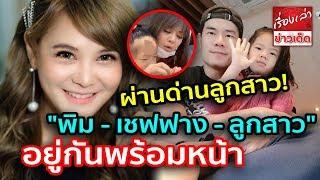 ผ่านด่านลูกสาว "พิม พิมพ์มาดา - เชฟฟาง - ลูกสาว" อยู่กันพร้อมหน้าแถมมีช็อตน่ารักๆ