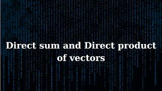 Direct sum and Direct product of vectors