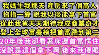 我媽生我那天 產房來了個高人,掐指一算 說我以後能拿下首富,從此我爸天天期待我成商業奇才,登上全球富豪榜把首富踹到第二,20年後我卻看著床邊首富愣住,沒說是這個拿下 後來我傻眼#甜寵#灰姑娘#霸道總裁