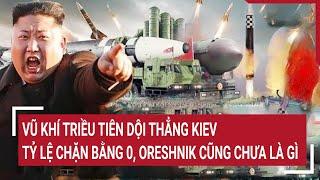 Bản tin thế giới 26/12:Nóng: Vũ khí Triều Tiên dội vào Kiev: Tỷ lệ chặn bằng 0, Oreshnik chưa là gì