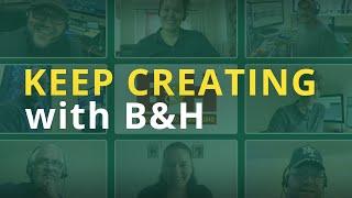 Keep Creating with B&H