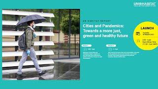 UN-Habitat Report  Launch - Cities and Pandemics: Towards a more just, green and healthy future