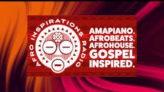 Afro Inspirations Radio Ep. 94 - #Amapiano. #Afrobeats. #AfroHouse. Gospel Inspired.