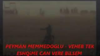 Peyman Memmedoglu  Veheb tek esqime can vere bilsem.