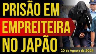 PRESIDENTE DE EMPREITEIRA É PRESO NO JAPÃO - 20/08/2024