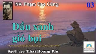 ĐẦU XANH GIÓ BỤI. Tập 03. Tác giả: NV. Phạm Cao Củng. Người đọc: Thái Hoàng Phi