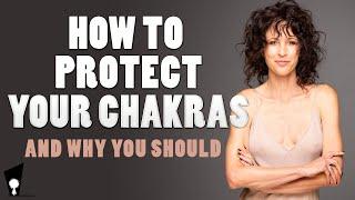 How to Protect your Chakras | And Why You Should