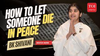 BK Shivani On How To Prepare For A Loved One’s Passing With Peace