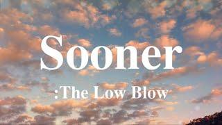 The Low Blow - Sooner (Lyrics)