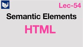 Semantic Elements in html | HTML | Lec-54 | Bhanu Priya