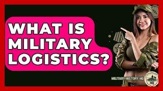 What Is Military Logistics? - Military History HQ