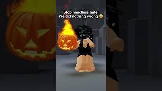 Headless hate needs to be stopped!