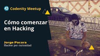 Cómo comenzar en Hacking | Codenity Meetup#3 | Jorge Pacora