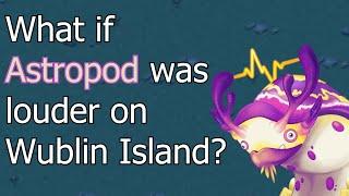 What if Astropod was louder on Wublin Island?