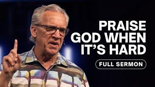 Why It’s Important to Praise God in Difficult Times - Bill Johnson Sermon | Bethel Church